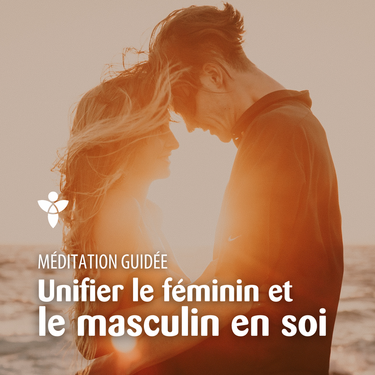 Méditation UNIFIER LE FÉMININ ET LE MASCULIN EN SOI